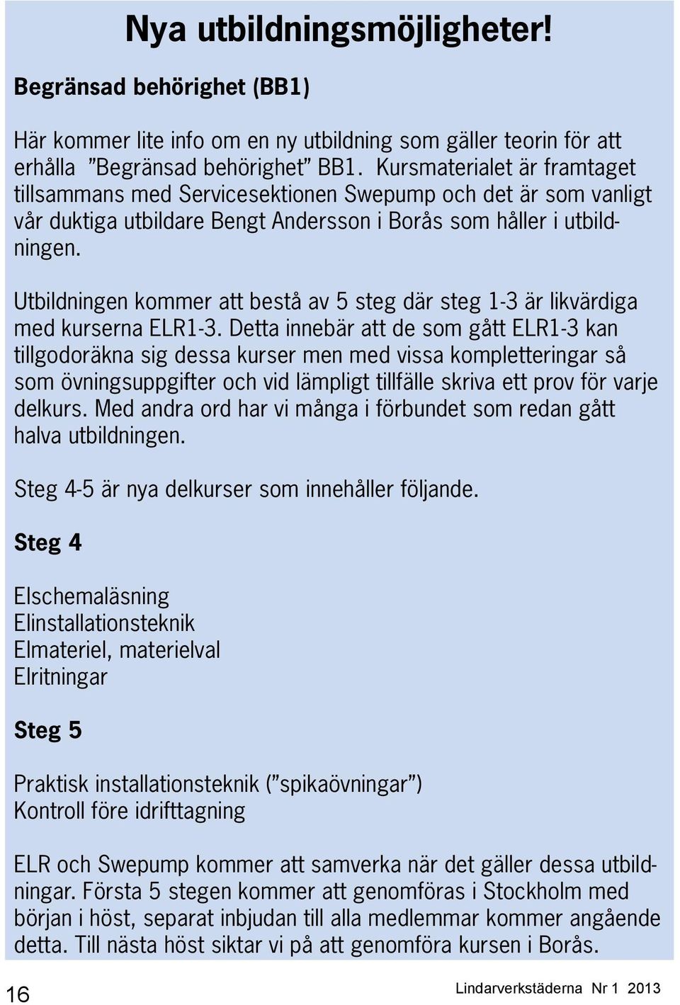 Utbildningen kommer att bestå av 5 steg där steg 1-3 är likvärdiga med kurserna ELR1-3.