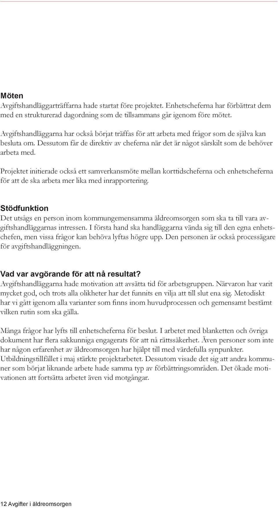 Projektet initierade också ett samverkansmöte mellan korttidscheferna och enhetscheferna för att de ska arbeta mer lika med inrapportering.