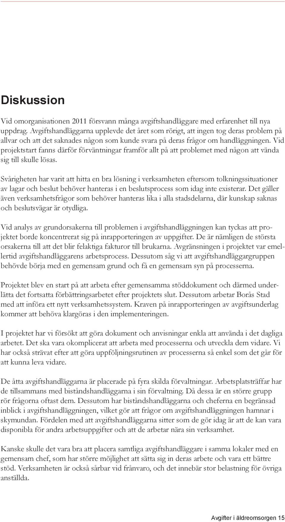 Vid projektstart fanns därför förväntningar framför allt på att problemet med någon att vända sig till skulle lösas.