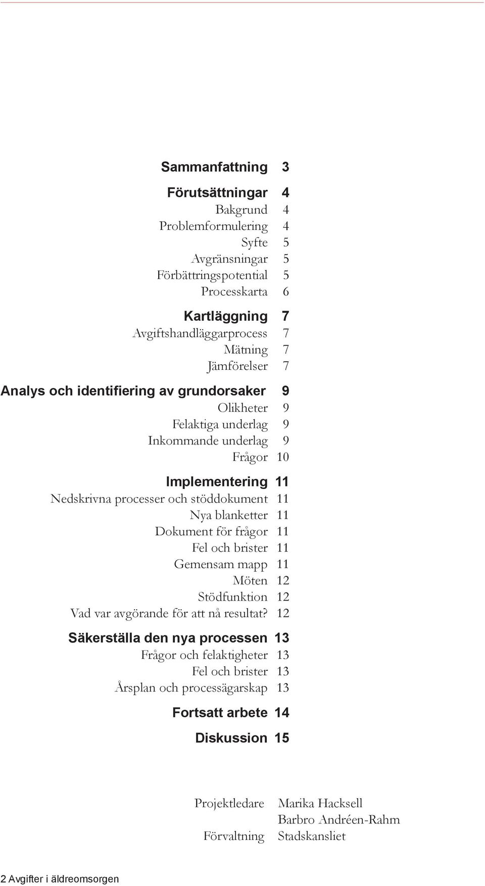 blanketter 11 Dokument för frågor 11 Fel och brister 11 Gemensam mapp 11 Möten 12 Stödfunktion 12 Vad var avgörande för att nå resultat?