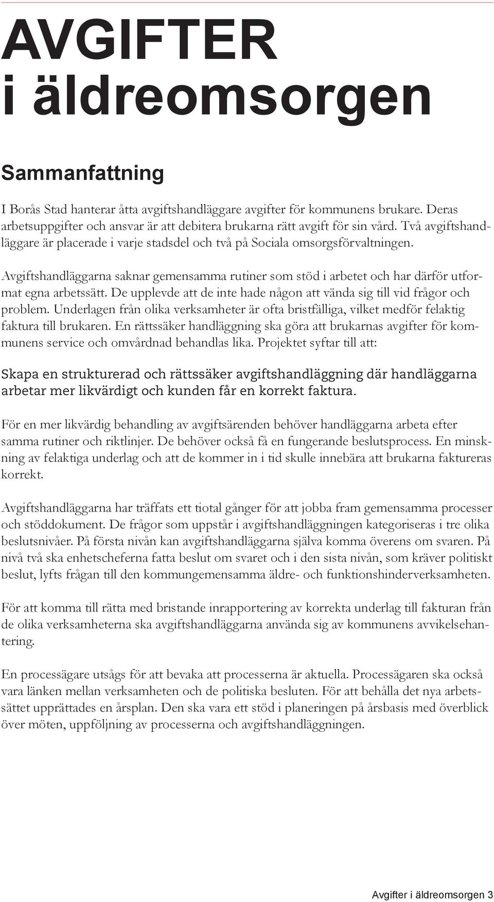 Avgiftshandläggarna saknar gemensamma rutiner som stöd i arbetet och har därför utformat egna arbetssätt. De upplevde att de inte hade någon att vända sig till vid frågor och problem.