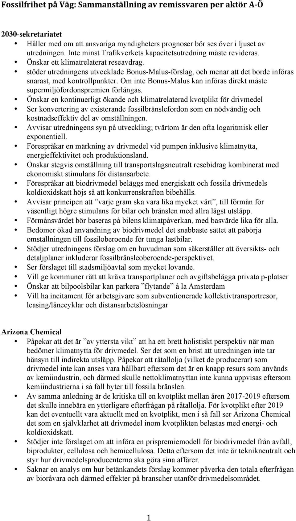 stöder utredningens utvecklade Bonus-Malus-förslag, och menar att det borde införas snarast, med kontrollpunkter. Om inte Bonus-Malus kan införas direkt måste supermiljöfordonspremien förlängas.