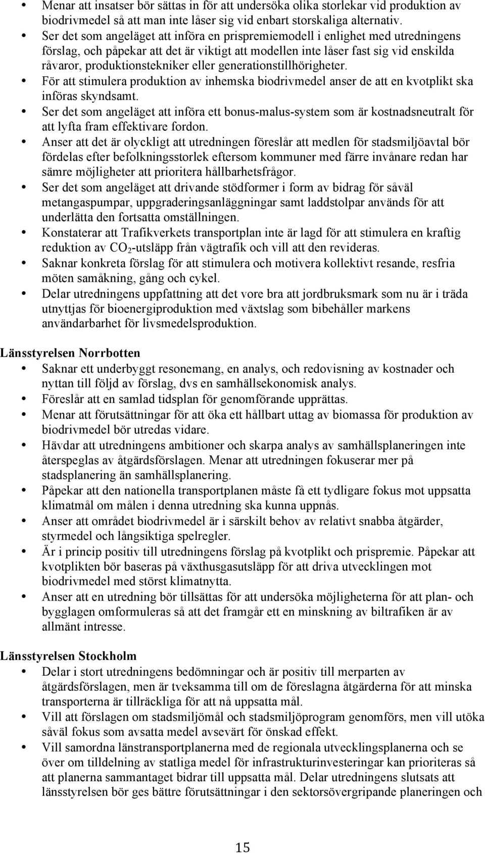 eller generationstillhörigheter. För att stimulera produktion av inhemska biodrivmedel anser de att en kvotplikt ska införas skyndsamt.