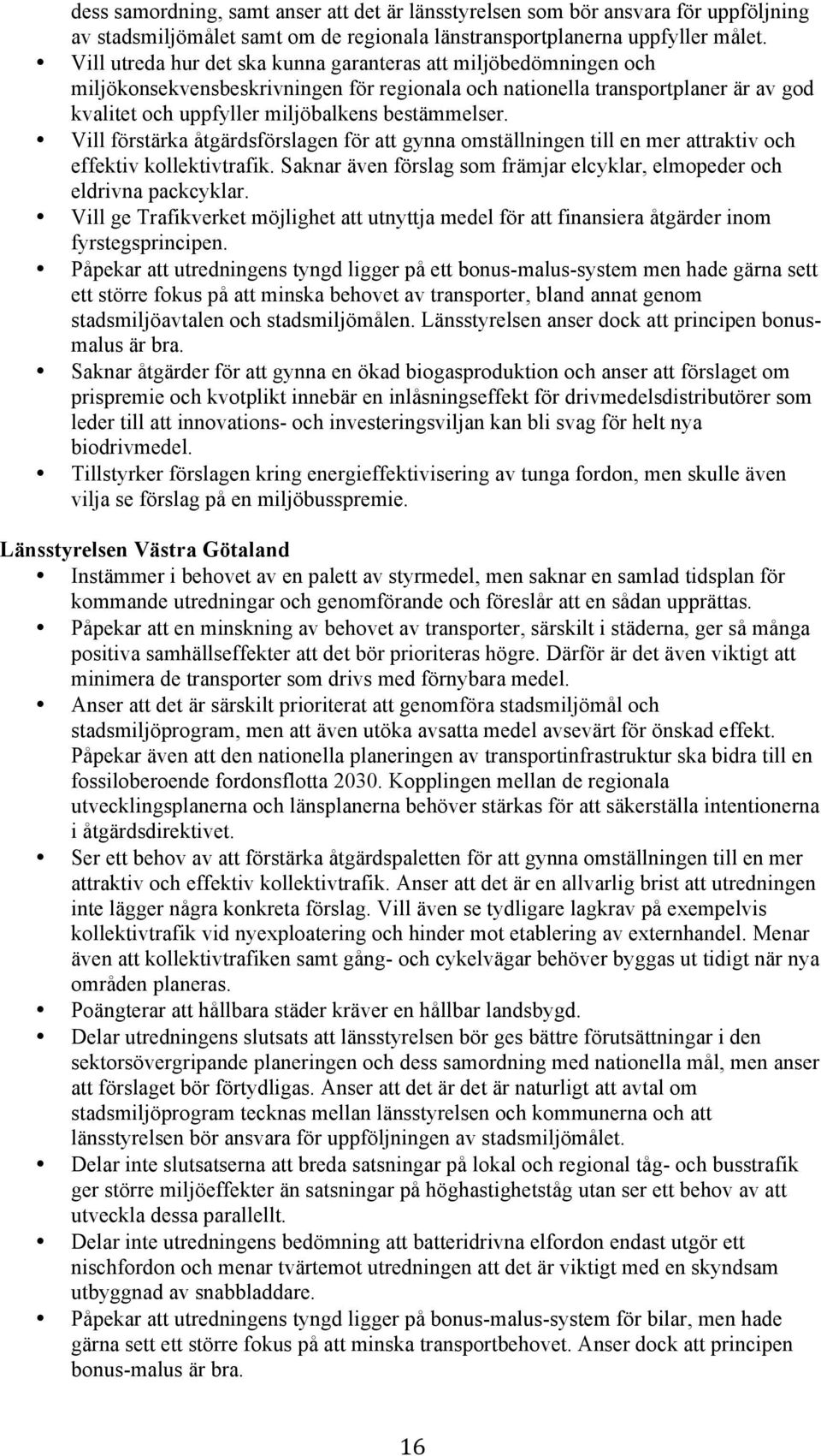 Vill förstärka åtgärdsförslagen för att gynna omställningen till en mer attraktiv och effektiv kollektivtrafik. Saknar även förslag som främjar elcyklar, elmopeder och eldrivna packcyklar.