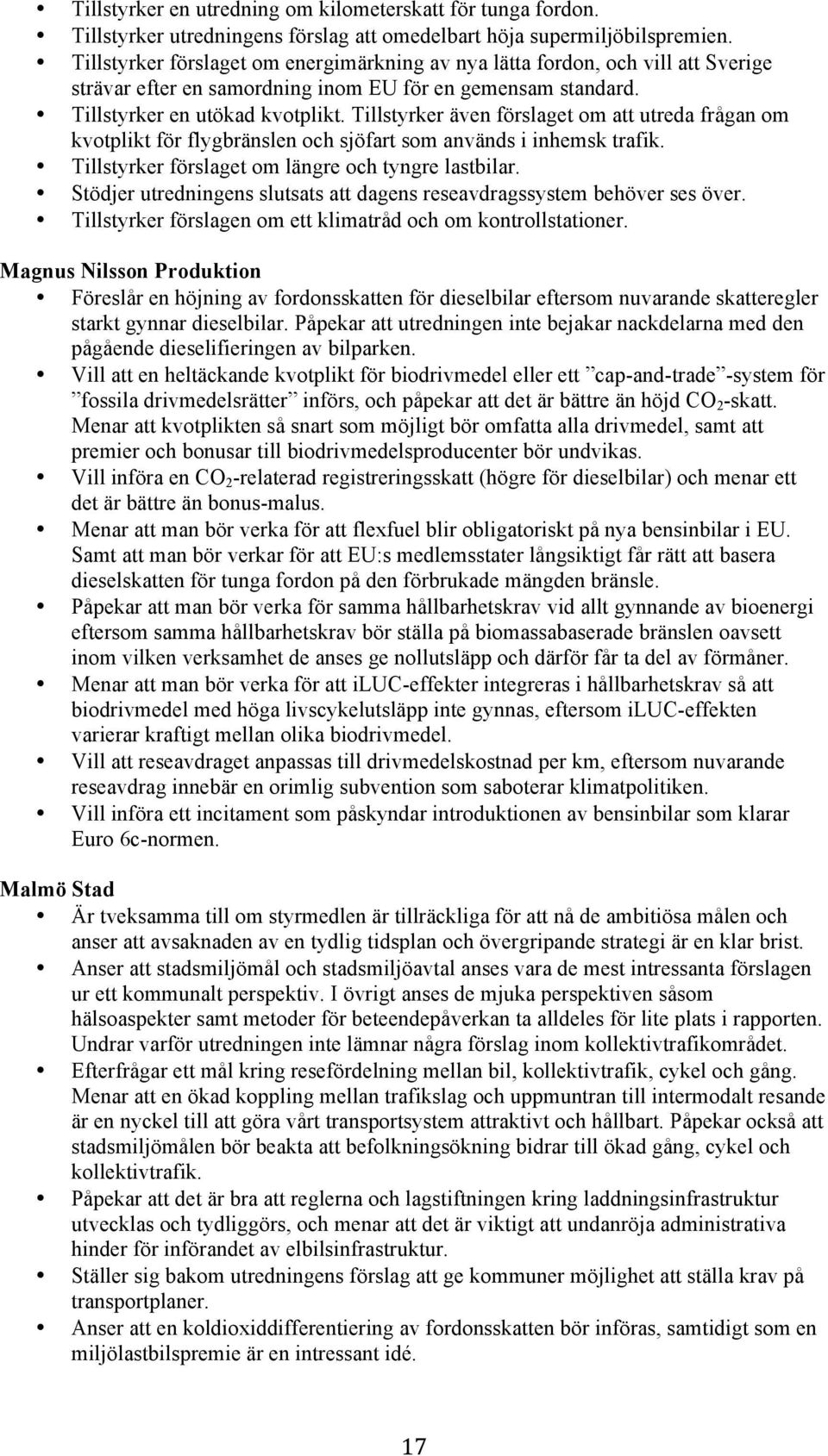 Tillstyrker även förslaget om att utreda frågan om kvotplikt för flygbränslen och sjöfart som används i inhemsk trafik. Tillstyrker förslaget om längre och tyngre lastbilar.