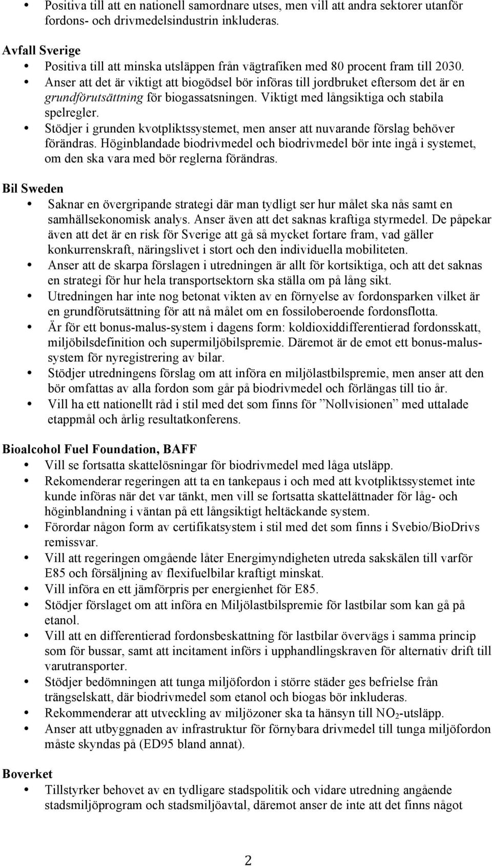 Anser att det är viktigt att biogödsel bör införas till jordbruket eftersom det är en grundförutsättning för biogassatsningen. Viktigt med långsiktiga och stabila spelregler.