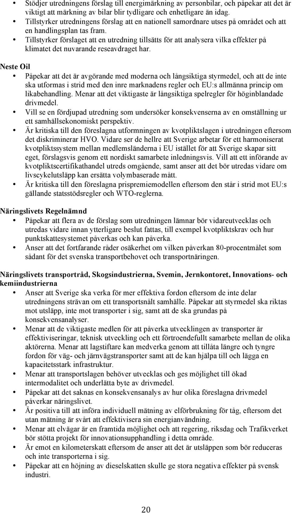 Tillstyrker förslaget att en utredning tillsätts för att analysera vilka effekter på klimatet det nuvarande reseavdraget har.