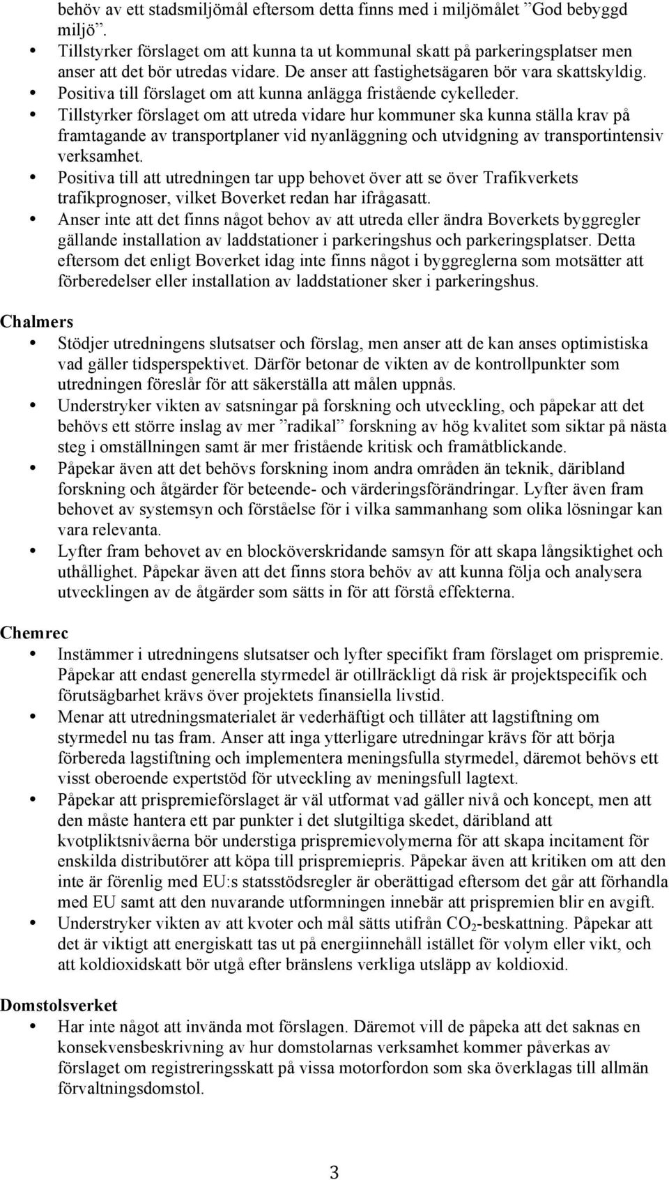 Tillstyrker förslaget om att utreda vidare hur kommuner ska kunna ställa krav på framtagande av transportplaner vid nyanläggning och utvidgning av transportintensiv verksamhet.