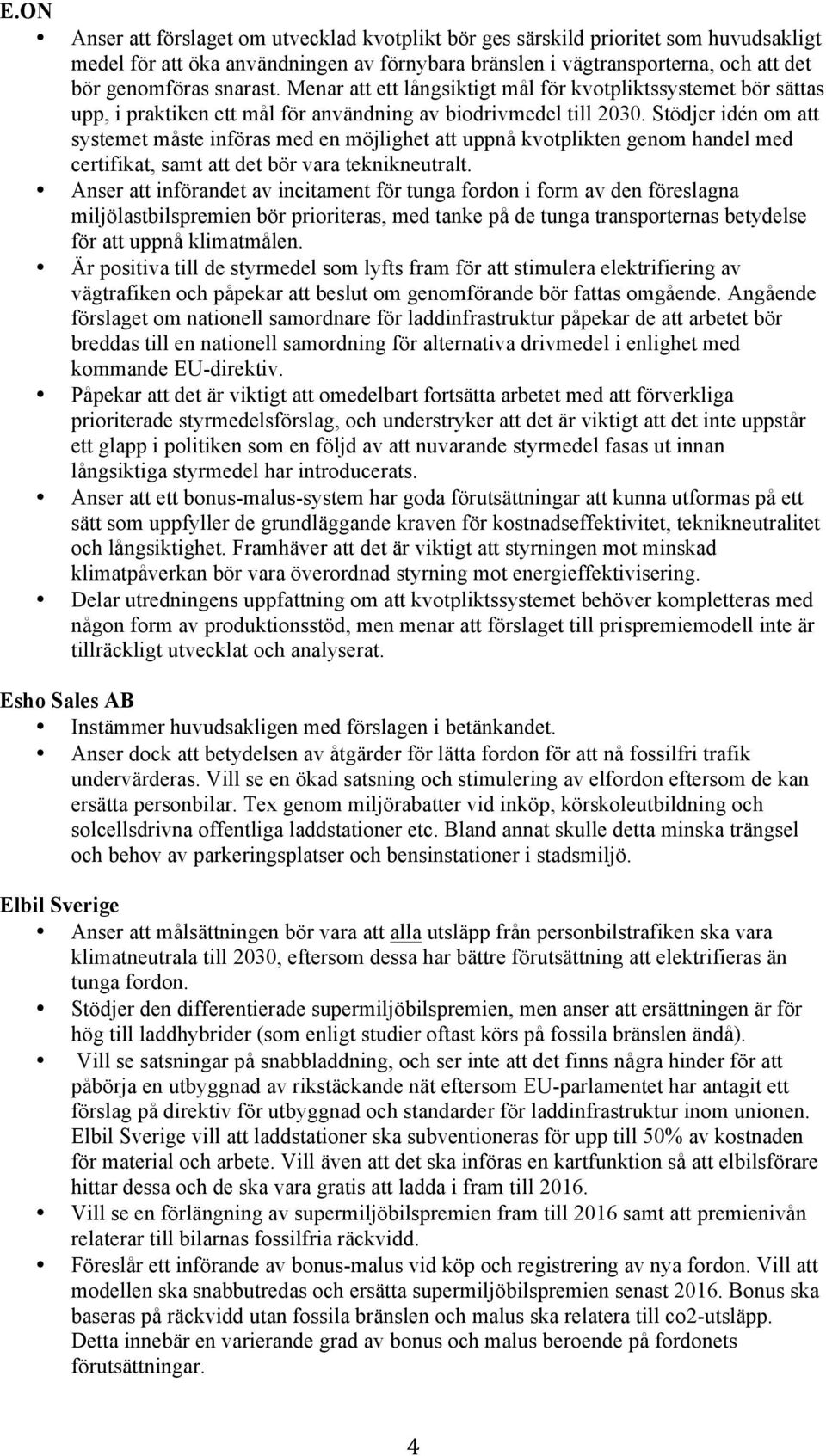 Stödjer idén om att systemet måste införas med en möjlighet att uppnå kvotplikten genom handel med certifikat, samt att det bör vara teknikneutralt.