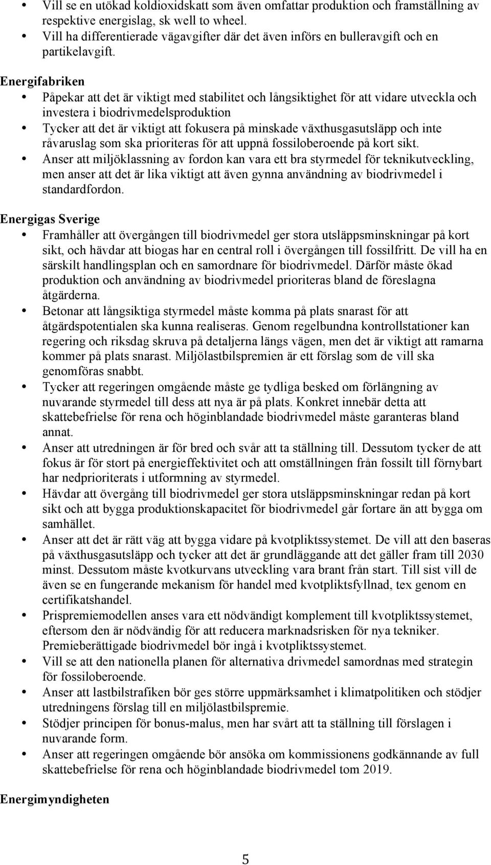 Energifabriken Påpekar att det är viktigt med stabilitet och långsiktighet för att vidare utveckla och investera i biodrivmedelsproduktion Tycker att det är viktigt att fokusera på minskade