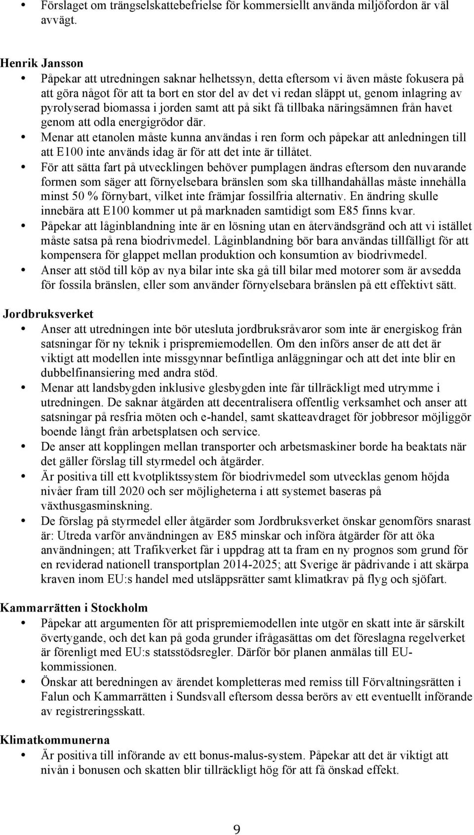 biomassa i jorden samt att på sikt få tillbaka näringsämnen från havet genom att odla energigrödor där.