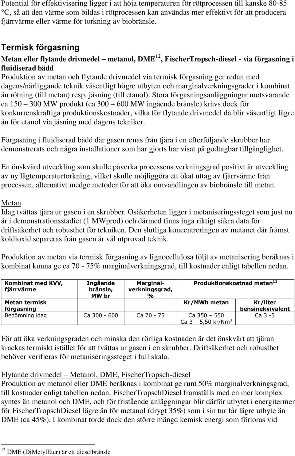 Termisk förgasning Metan eller flytande drivmedel metanol, DME 12, FischerTropsch-diesel - via förgasning i fluidiserad bädd Produktion av metan och flytande drivmedel via termisk förgasning ger