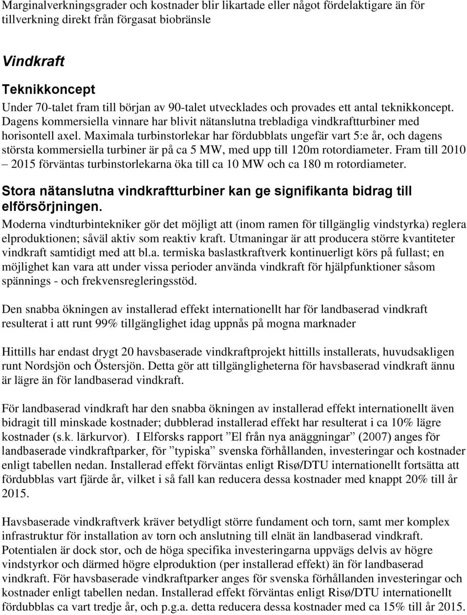 Maximala turbinstorlekar har fördubblats ungefär vart 5:e år, och dagens största kommersiella turbiner är på ca 5 MW, med upp till 120m rotordiameter.