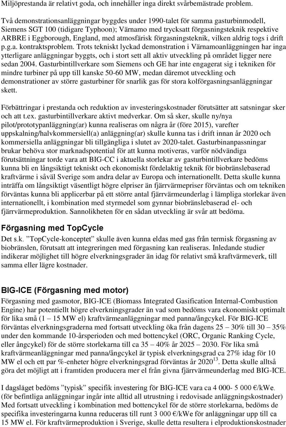 med atmosfärisk förgasningsteknik, vilken aldrig togs i drift p.g.a. kontraktsproblem.