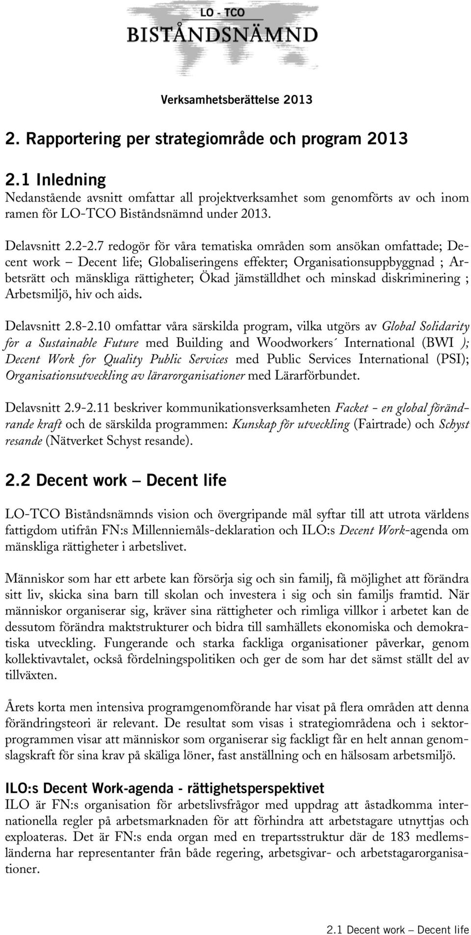 7 redogör för våra tematiska områden som ansökan omfattade; Decent work Decent life; Globaliseringens effekter; Organisationsuppbyggnad ; Arbetsrätt och mänskliga rättigheter; Ökad jämställdhet och