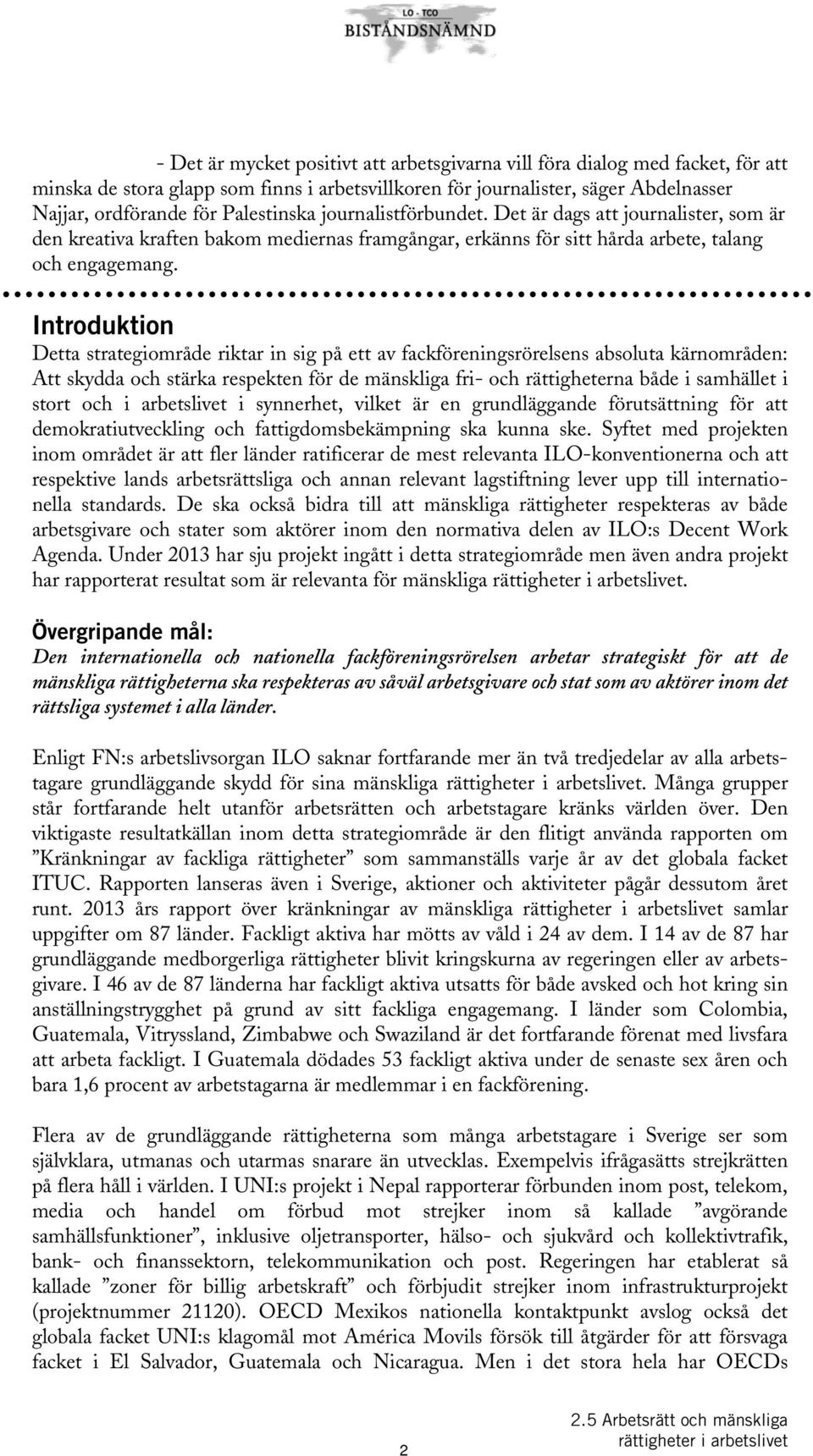 Introduktion Detta strategiområde riktar in sig på ett av fackföreningsrörelsens absoluta kärnområden: Att skydda och stärka respekten för de mänskliga fri- och rättigheterna både i samhället i stort