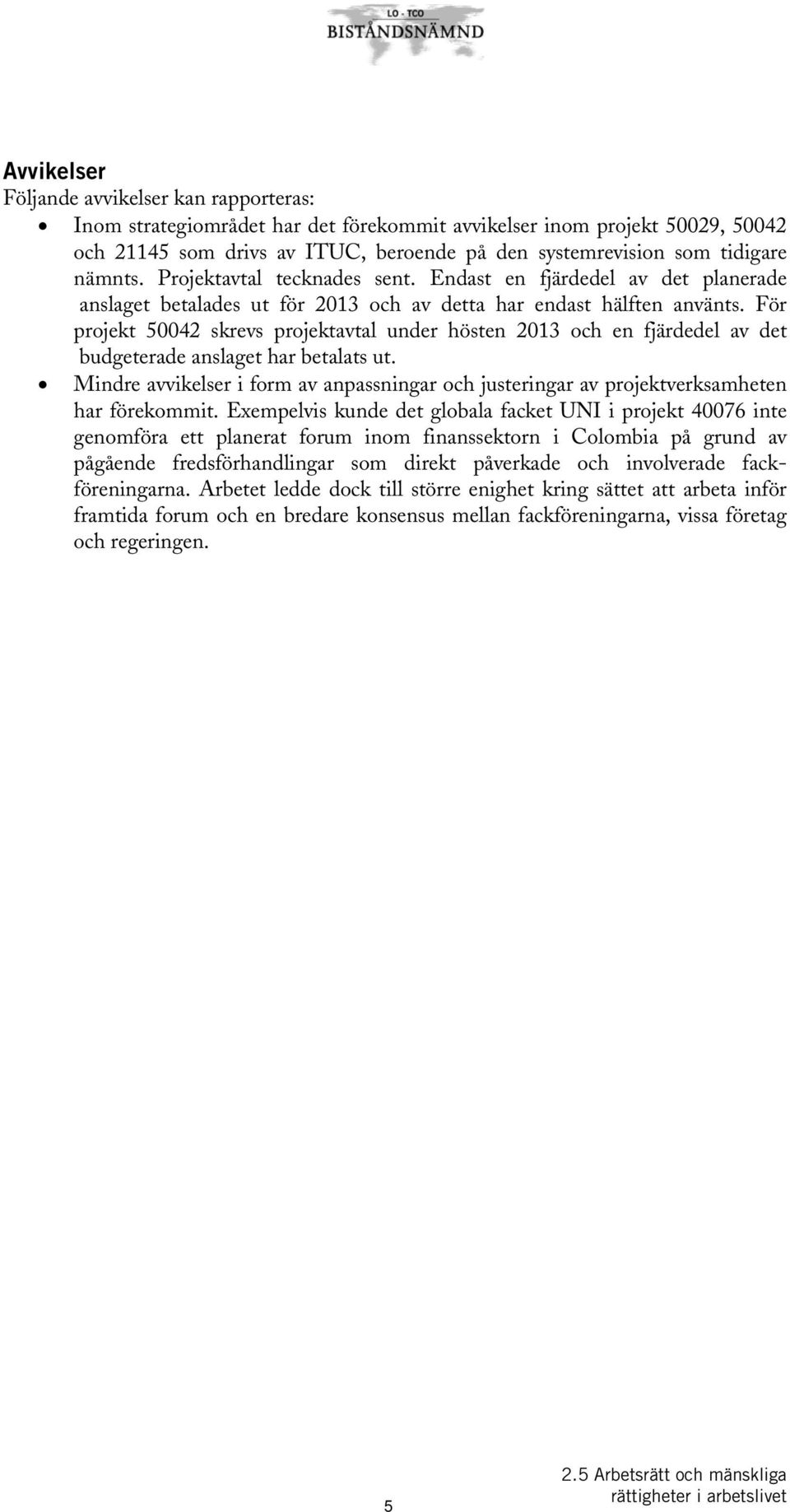 För projekt 50042 skrevs projektavtal under hösten 2013 och en fjärdedel av det budgeterade anslaget har betalats ut.