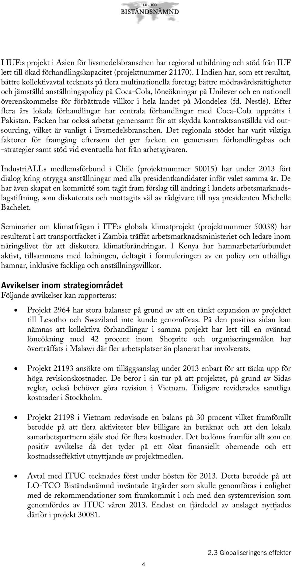 och en nationell överenskommelse för förbättrade villkor i hela landet på Mondelez (fd. Nestlé). Efter flera års lokala förhandlingar har centrala förhandlingar med Coca-Cola uppnåtts i Pakistan.