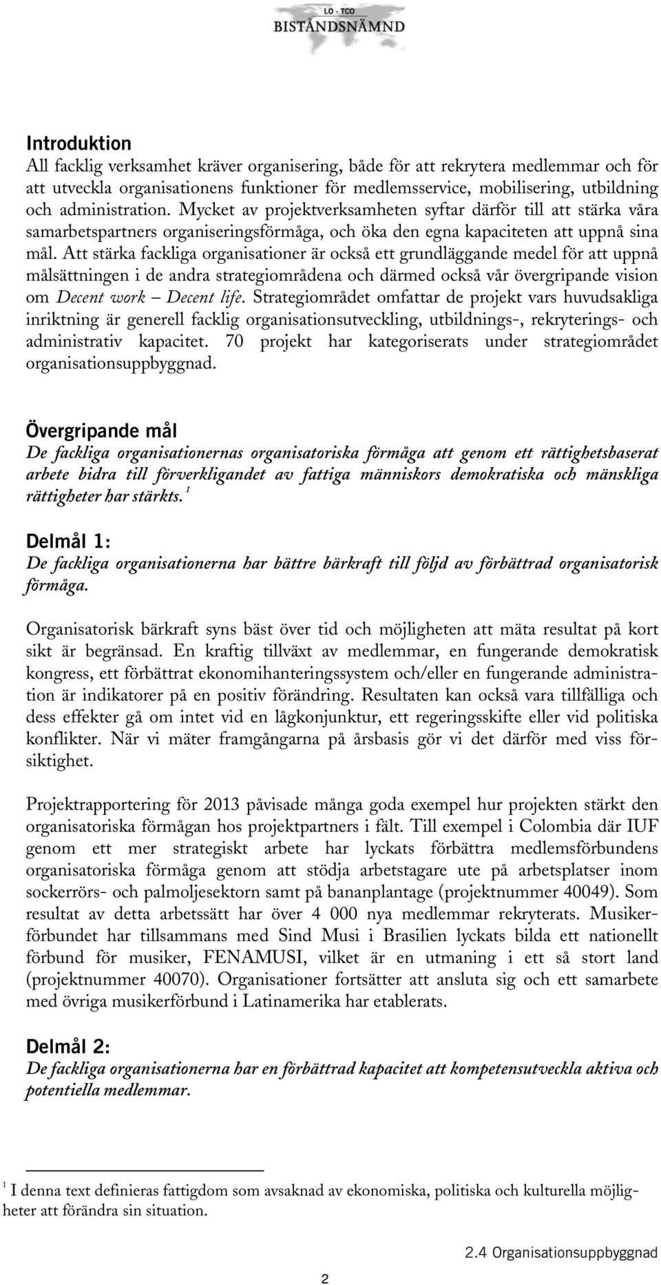 Att stärka fackliga organisationer är också ett grundläggande medel för att uppnå målsättningen i de andra strategiområdena och därmed också vår övergripande vision om Decent work Decent life.