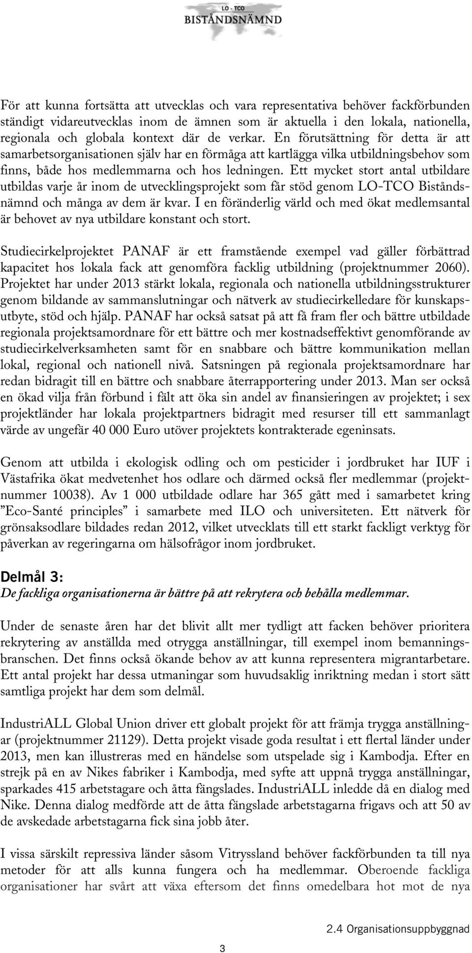 Ett mycket stort antal utbildare utbildas varje år inom de utvecklingsprojekt som får stöd genom LO-TCO Biståndsnämnd och många av dem är kvar.