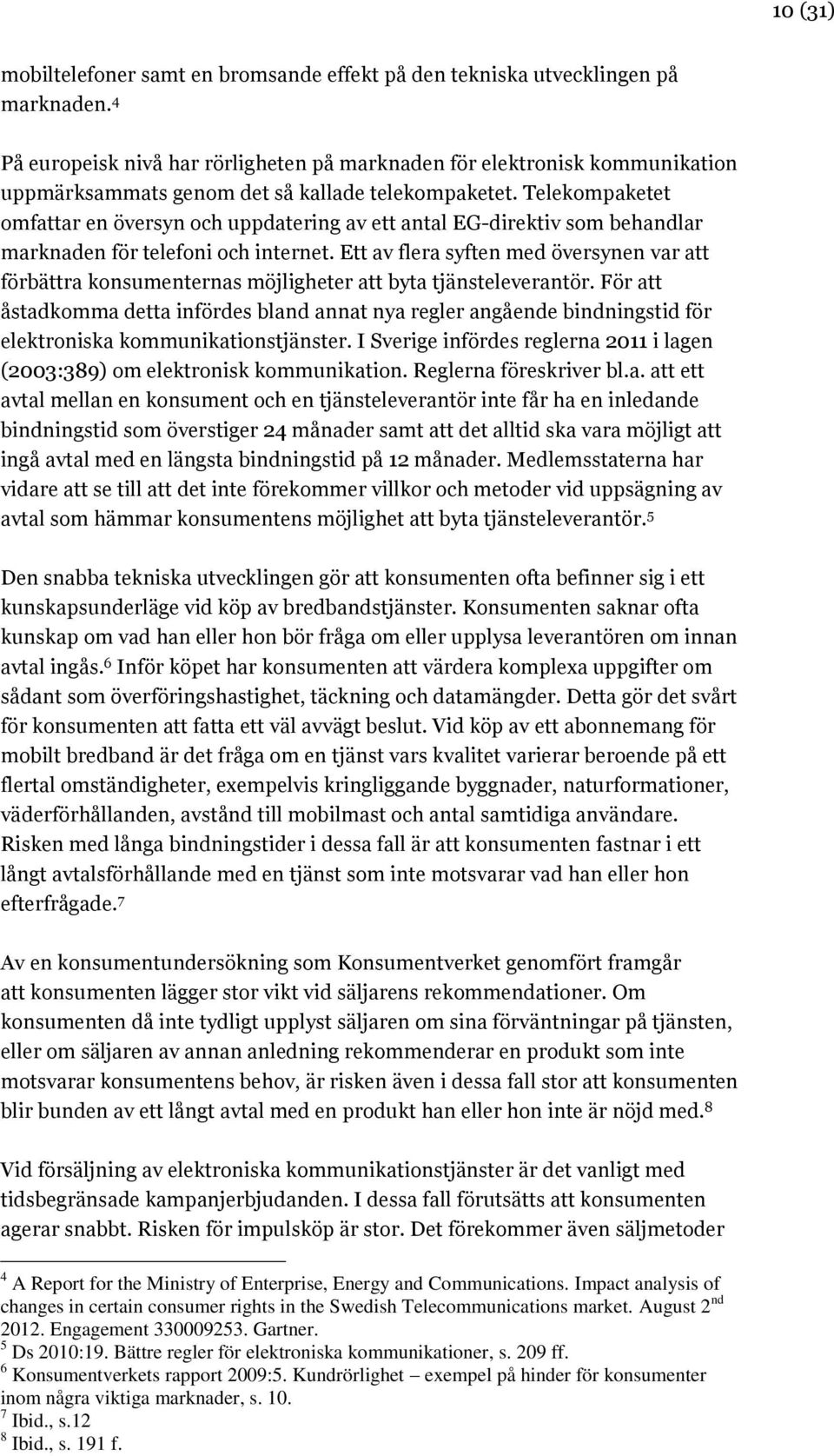 Telekompaketet omfattar en översyn och uppdatering av ett antal EG-direktiv som behandlar marknaden för telefoni och internet.