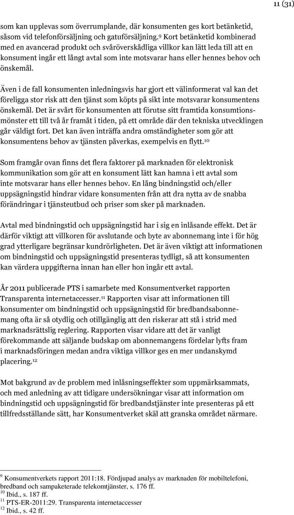 Även i de fall konsumenten inledningsvis har gjort ett välinformerat val kan det föreligga stor risk att den tjänst som köpts på sikt inte motsvarar konsumentens önskemål.