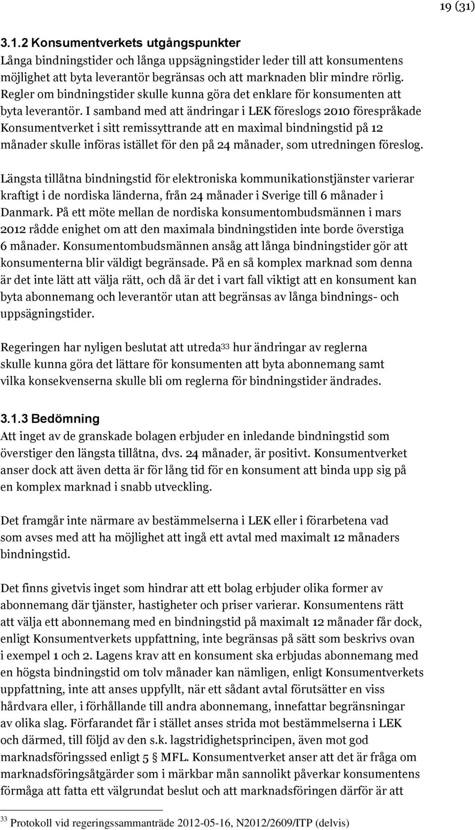 I samband med att ändringar i LEK föreslogs 2010 förespråkade Konsumentverket i sitt remissyttrande att en maximal bindningstid på 12 månader skulle införas istället för den på 24 månader, som