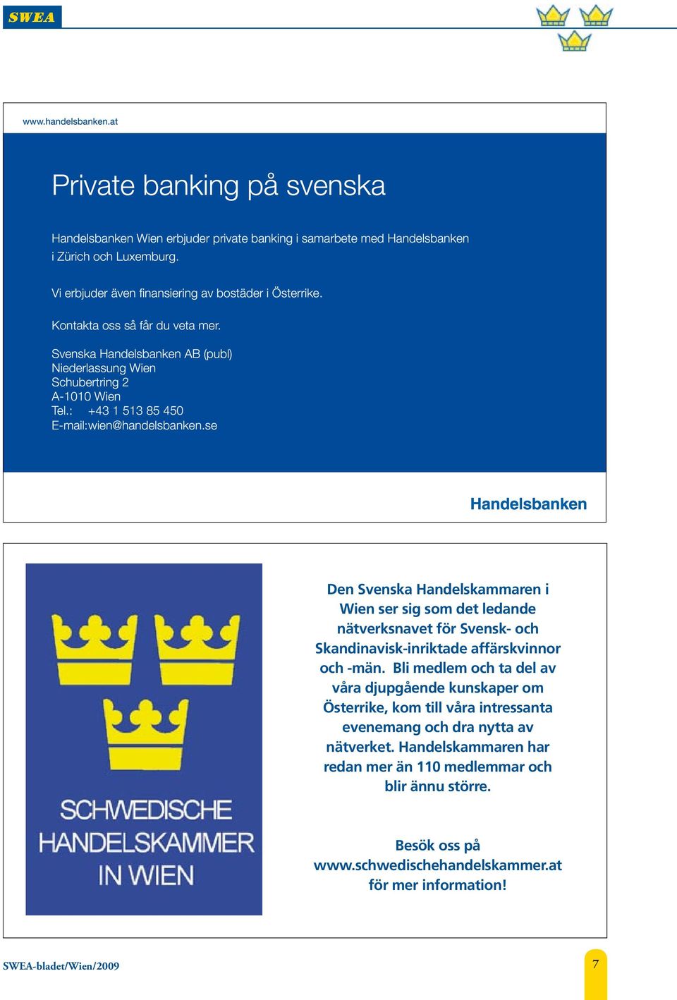 : +43 1 513 85 450 E-mail:wien@handelsbanken.se Den Svenska Handelskammaren i Wien ser sig som det ledande nätverksnavet för Svensk- och Skandinavisk-inriktade affärskvinnor och -män.