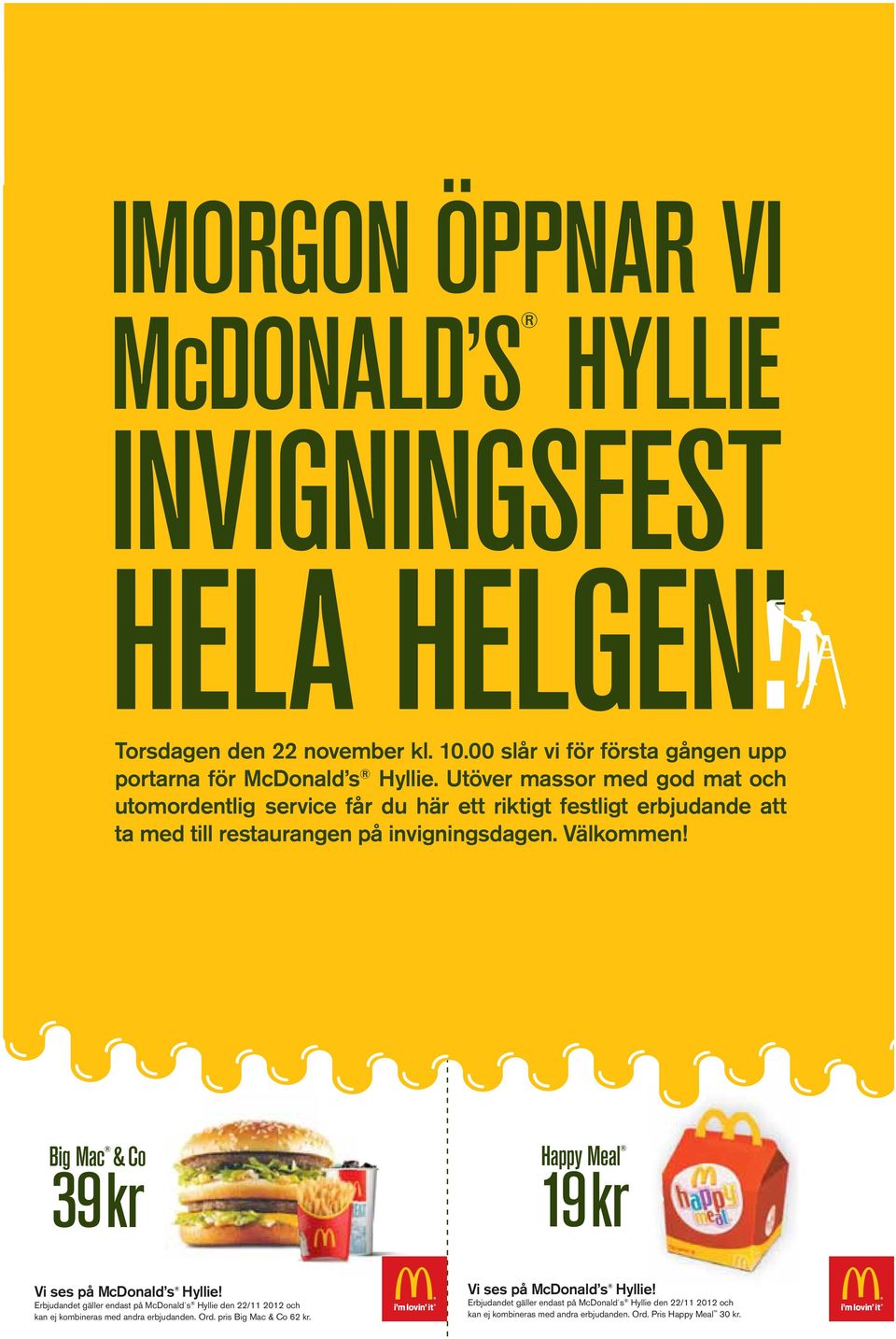 Big Mac & Co 39 kr Happy Meal 19 kr Vi ses på McDonald s Hyllie! Erbjudandet gäller endast på McDonald s Hyllie den 22/11 2012 och kan ej kombineras med andra erbjudanden.