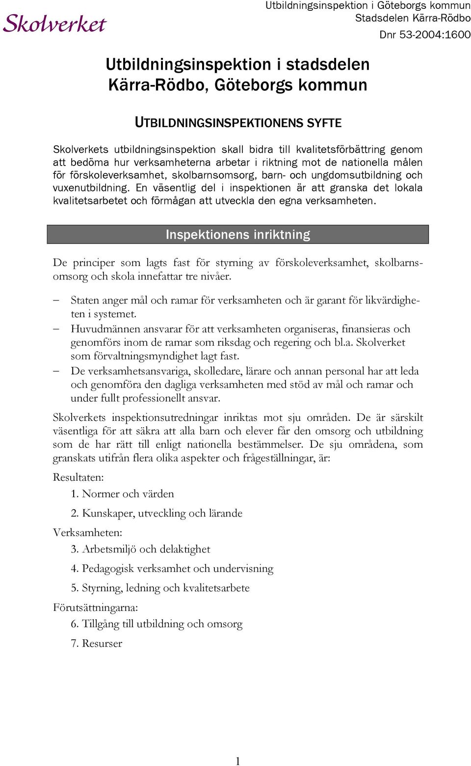 En väsentlig del i inspektionen är att granska det lokala kvalitetsarbetet och förmågan att utveckla den egna verksamheten.