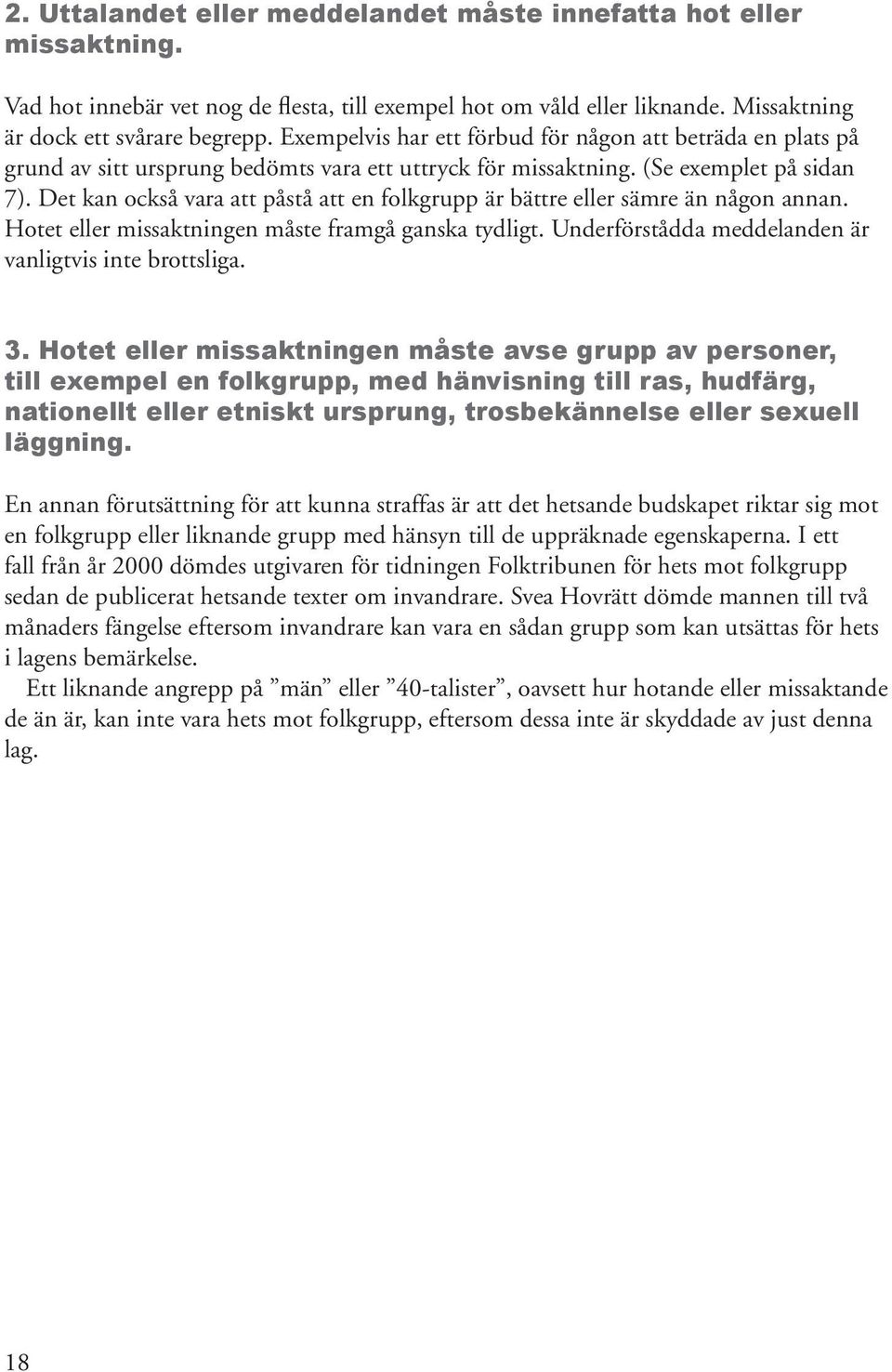 Det kan också vara att påstå att en folkgrupp är bättre eller sämre än någon annan. Hotet eller missaktningen måste framgå ganska tydligt. Underförstådda meddelanden är vanligtvis inte brottsliga. 3.