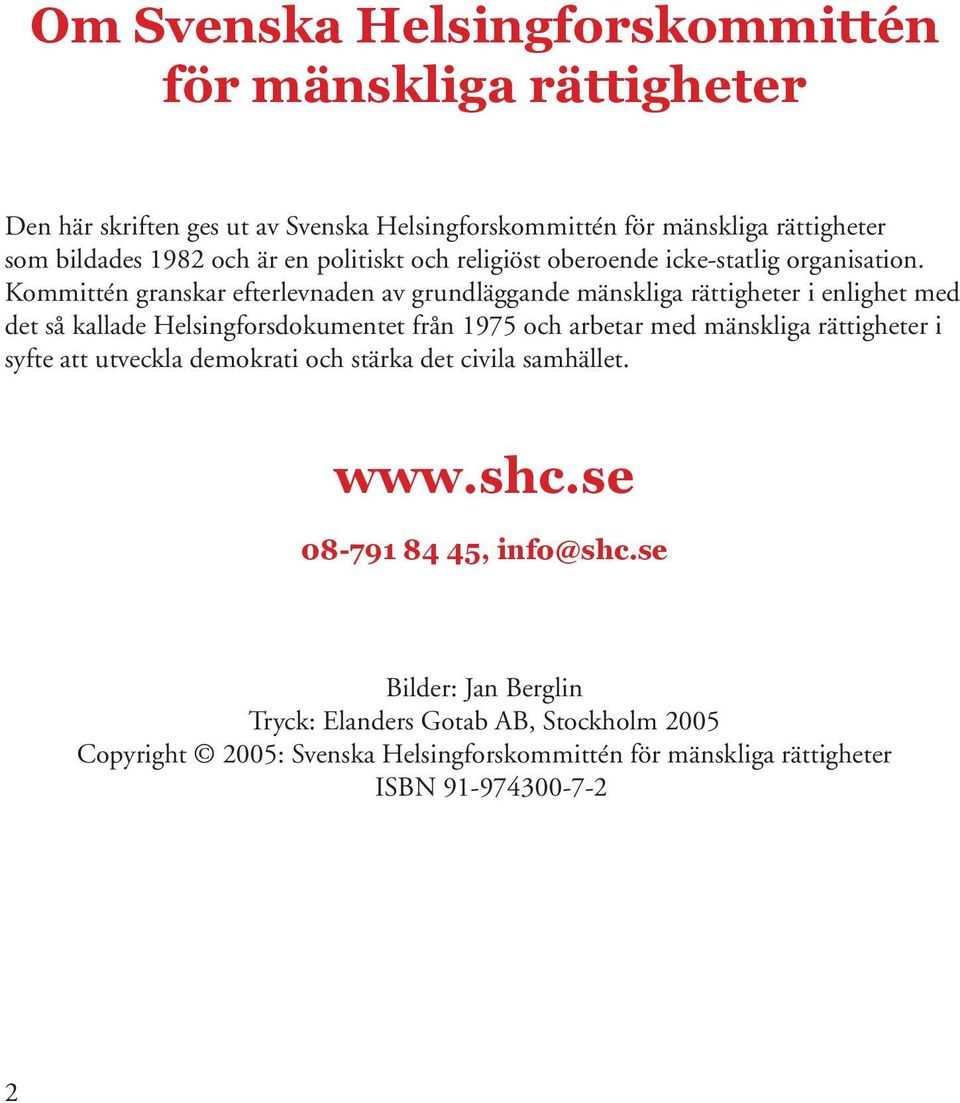 Kommittén granskar efterlevnaden av grundläggande mänskliga rättigheter i enlighet med det så kallade Helsingforsdokumentet från 1975 och arbetar med mänskliga