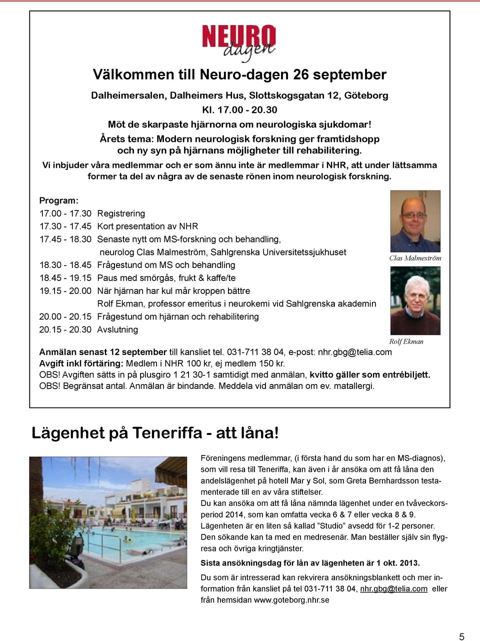 Vi inbjuder våra medlemmar och er som ännu inte är medlemmar i NHR, att under lättsamma former ta del av några av de senaste rönen inom neurologisk forskning. Program: 17.00-17.30 Registrering 17.