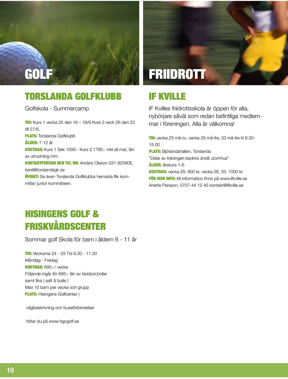 se Övrigt: Se även Torslanda Golfklubbs hemsida flik kommitté/ junior kommitteen.