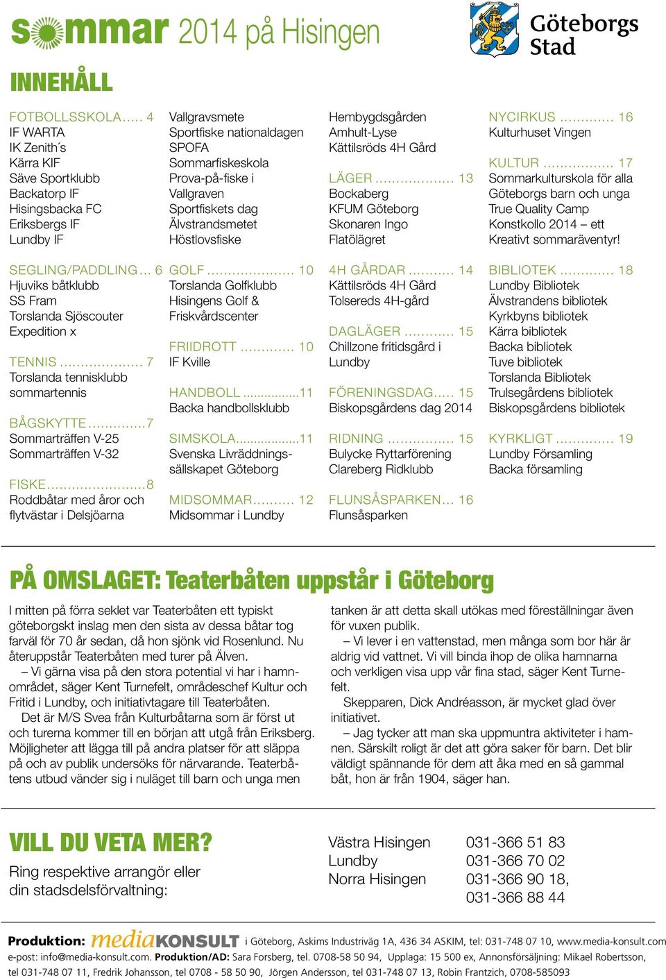 Sportfiskets dag Älvstrandsmetet Höstlovsfiske Hembygdsgården Amhult-Lyse Kättilsröds 4H Gård läger... 13 Bockaberg KFUM Göteborg Skonaren Ingo Flatölägret Nycirkus... 16 Kulturhuset Vingen kultur.