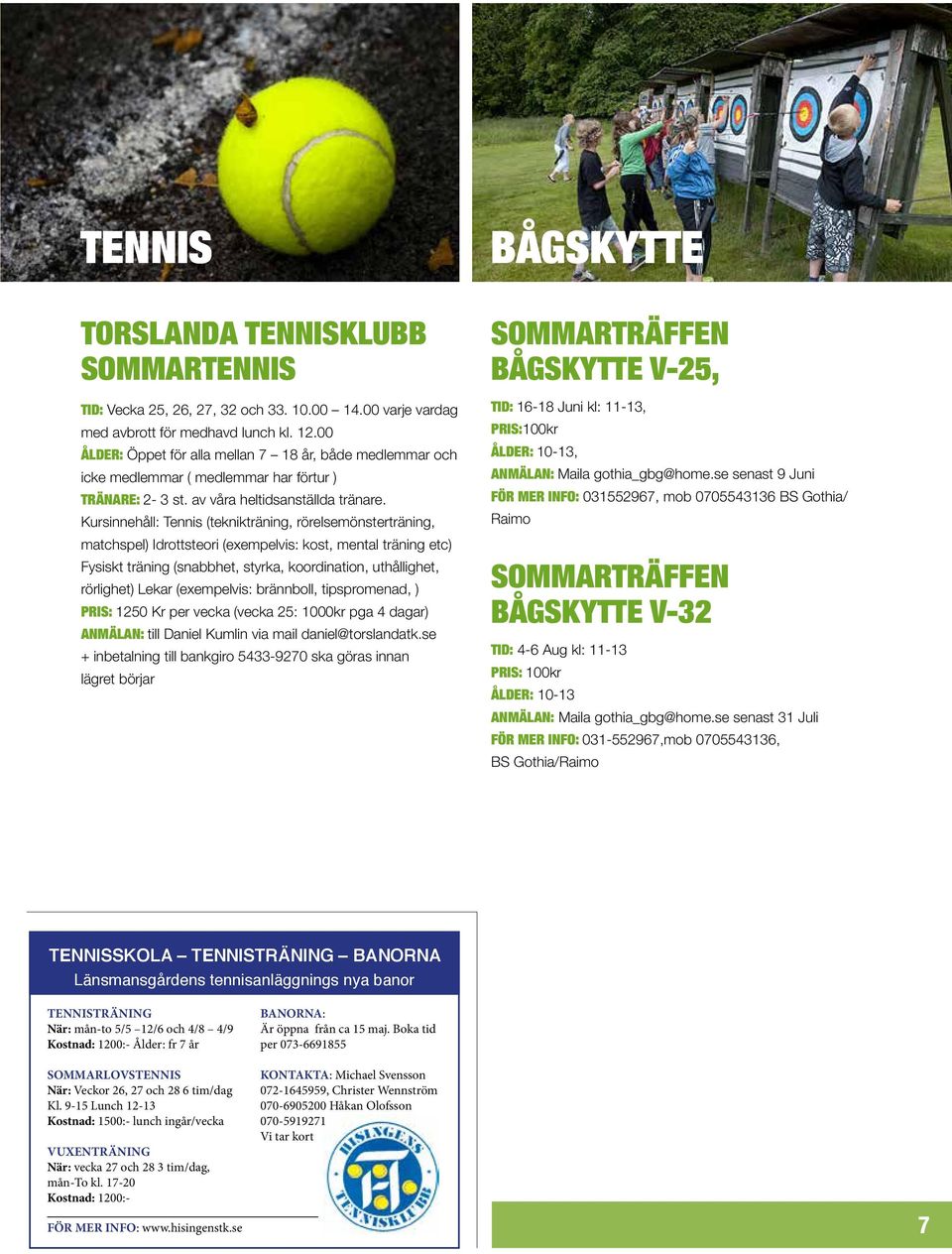 Kursinnehåll: Tennis (teknikträning, rörelsemönsterträning, matchspel) Idrottsteori (exempelvis: kost, mental träning etc) Fysiskt träning (snabbhet, styrka, koordination, uthållighet, rörlighet)