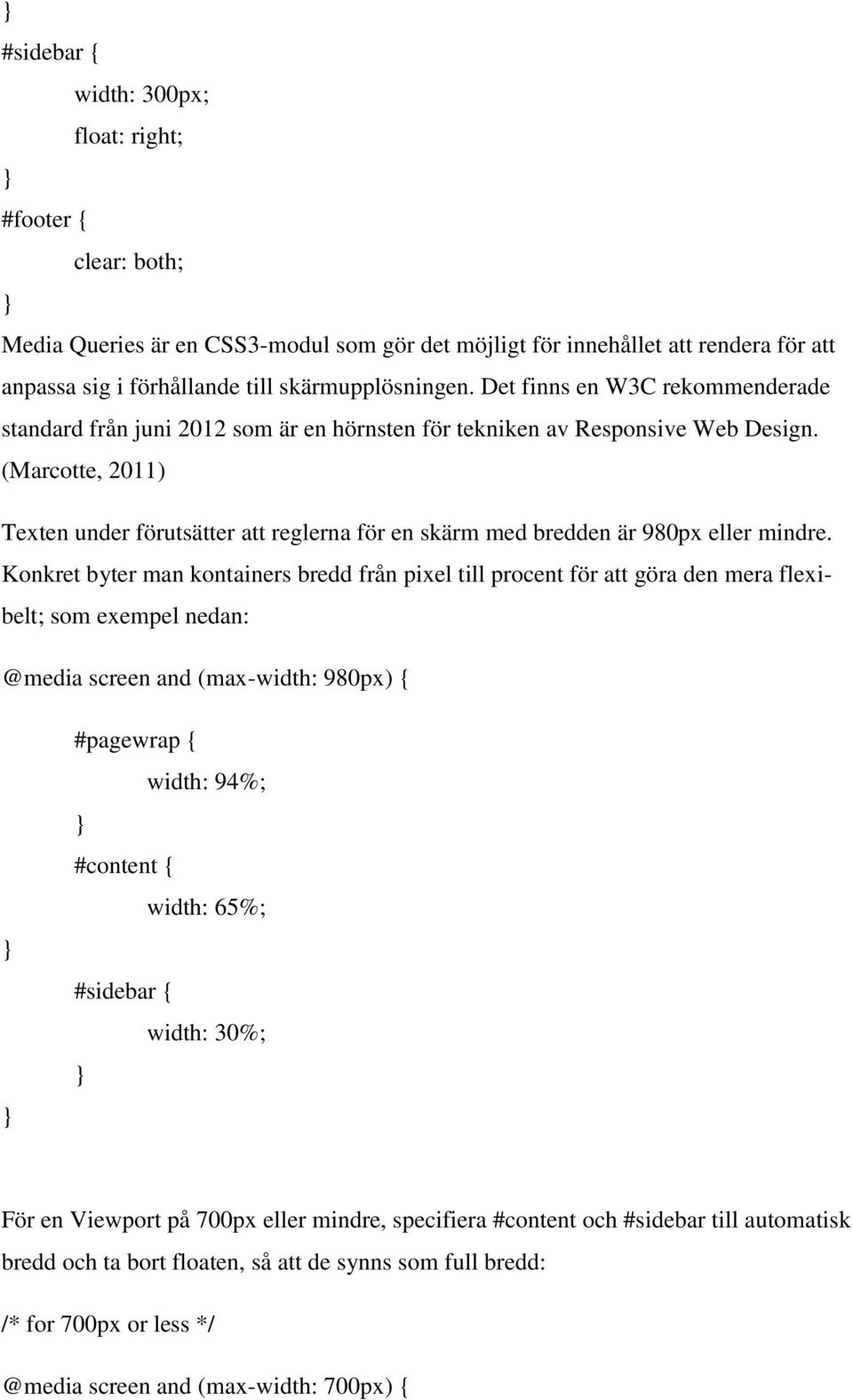 (Marcotte, 2011) Texten under förutsätter att reglerna för en skärm med bredden är 980px eller mindre.