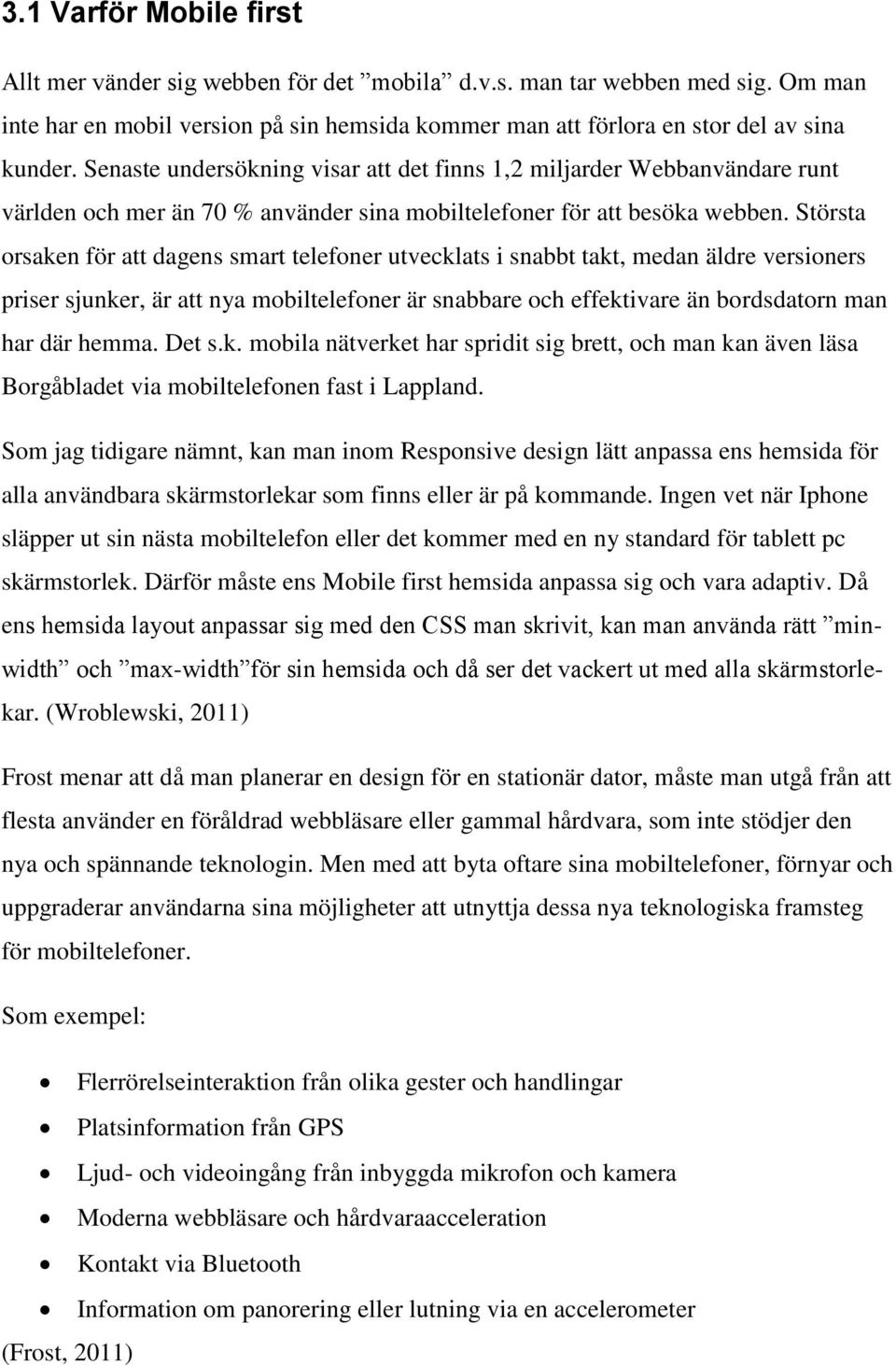 Största orsaken för att dagens smart telefoner utvecklats i snabbt takt, medan äldre versioners priser sjunker, är att nya mobiltelefoner är snabbare och effektivare än bordsdatorn man har där hemma.