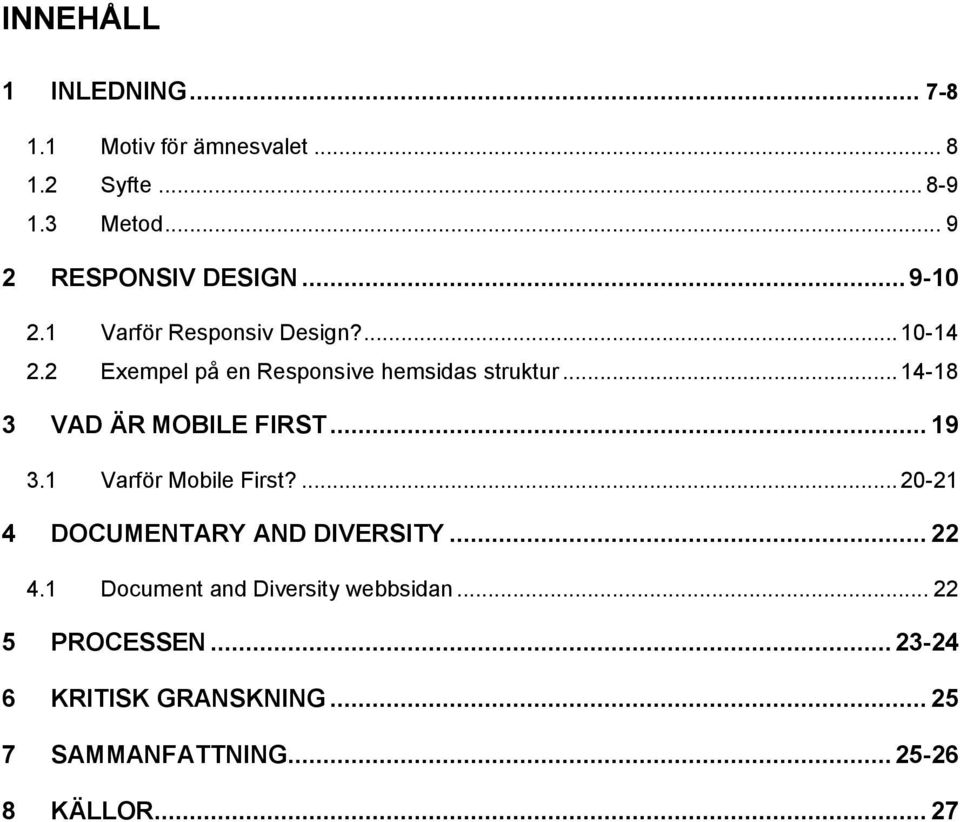 .. 14-18 3 VAD ÄR MOBILE FIRST... 19 3.1 Varför Mobile First?... 20-21 4 DOCUMENTARY AND DIVERSITY... 22 4.