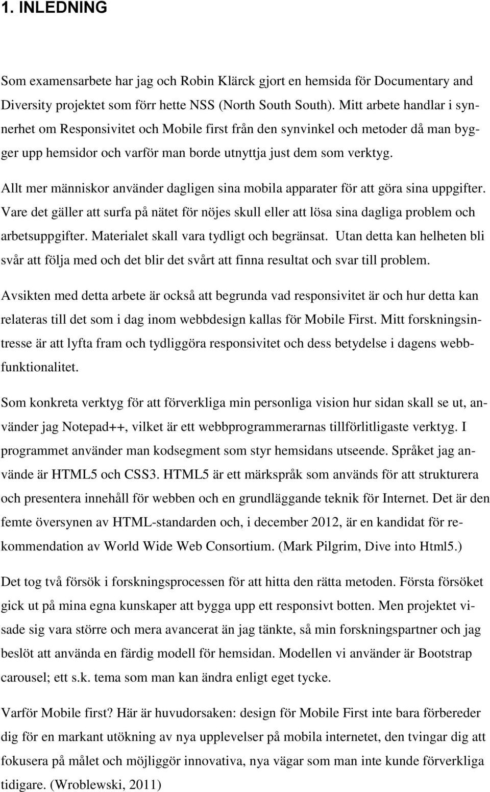 Allt mer människor använder dagligen sina mobila apparater för att göra sina uppgifter. Vare det gäller att surfa på nätet för nöjes skull eller att lösa sina dagliga problem och arbetsuppgifter.