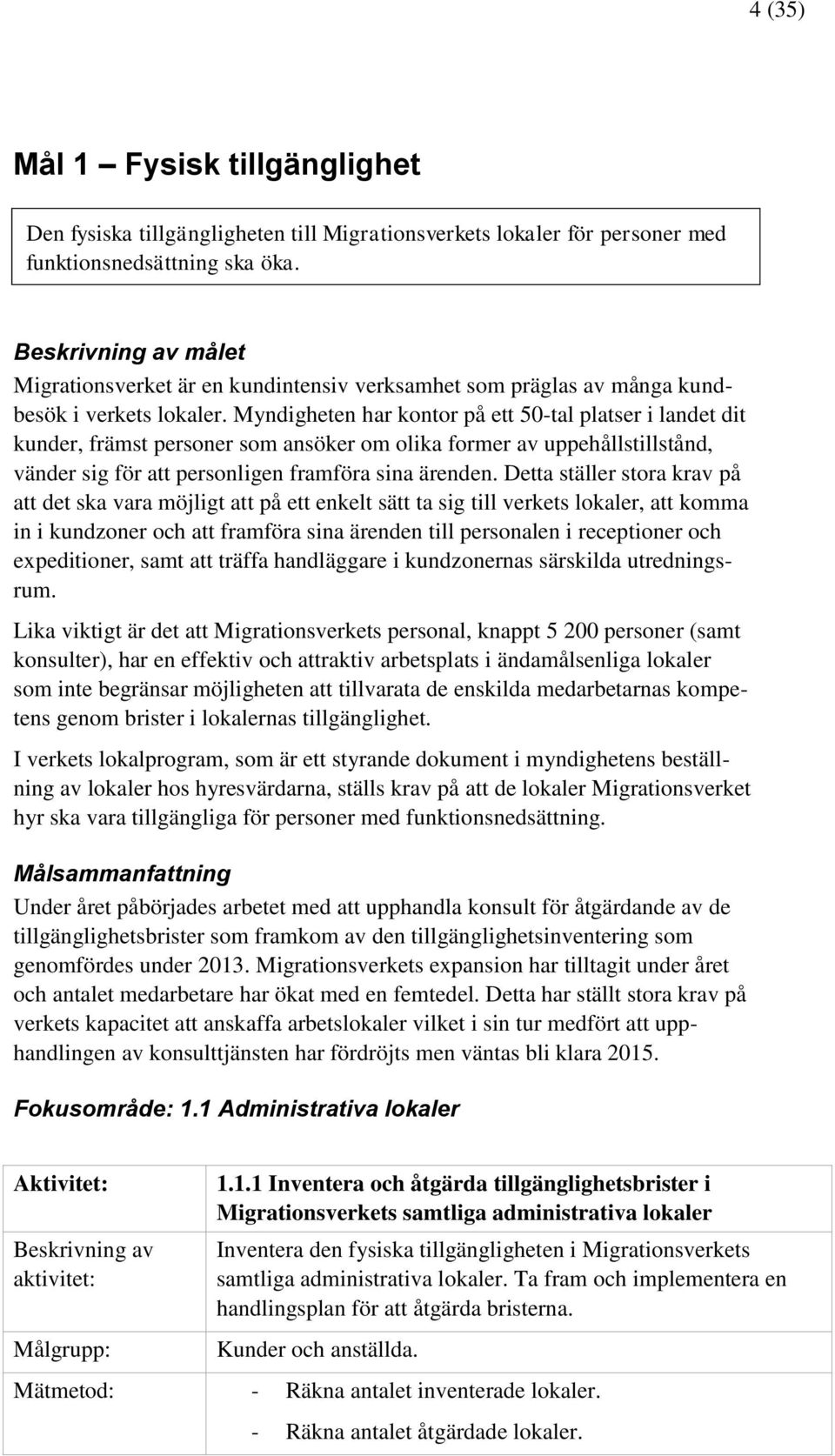 Myndigheten har kontor på ett 50-tal platser i landet dit kunder, främst personer som ansöker om olika former av uppehållstillstånd, vänder sig för att personligen framföra sina ärenden.