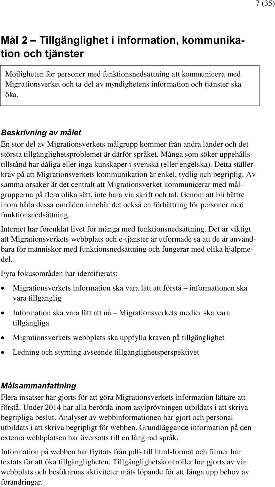 Många som söker uppehållstillstånd har dåliga eller inga kunskaper i svenska (eller engelska). Detta ställer krav på att Migrationsverkets kommunikation är enkel, tydlig och begriplig.