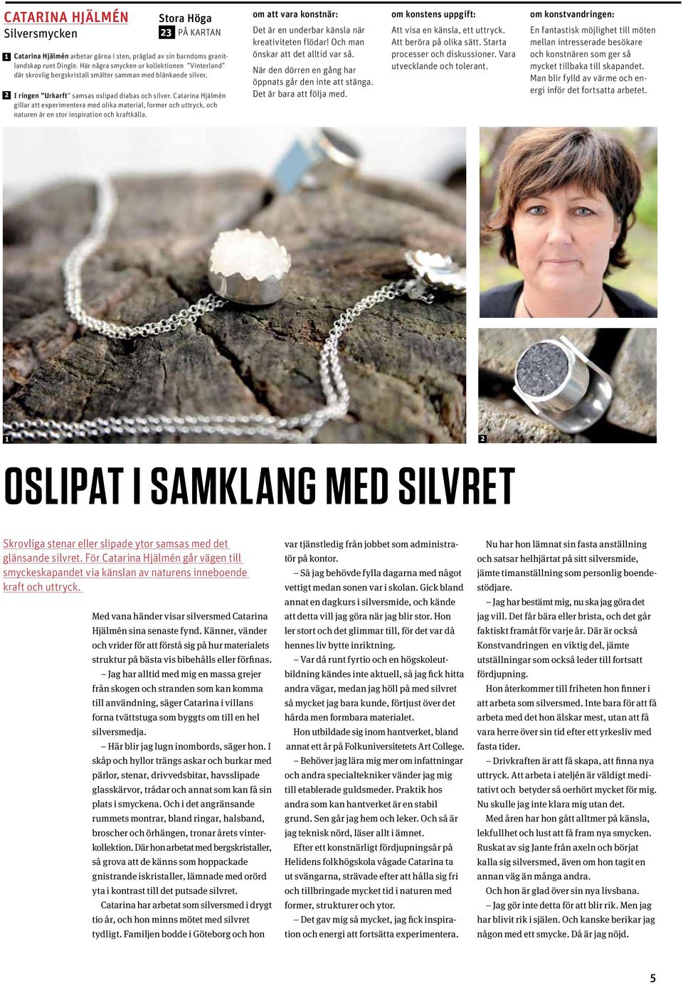 Catarina Hjälmén gillar att experimentera med olika material, former och uttryck, och naturen är en stor inspiration och kraftkälla.