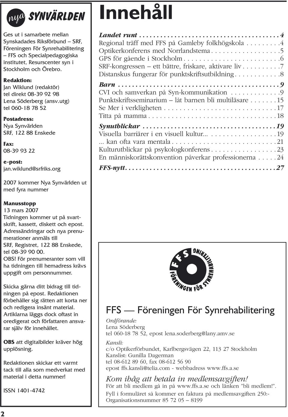 org Innehåll Landet runt........................................ 4 Regional träff med FFS på Gamleby folkhögskola.........4 Optikerkonferens med Norrlandstema..................5 GPS för gående i Stockholm.