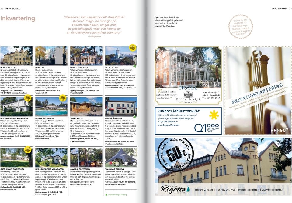 Uppdaterad information hittar du på www.hanko.fi/tourism. Visste du att det finns 10 inkvarteringsföretag i Hangö, varav 6 är öppna året runt?