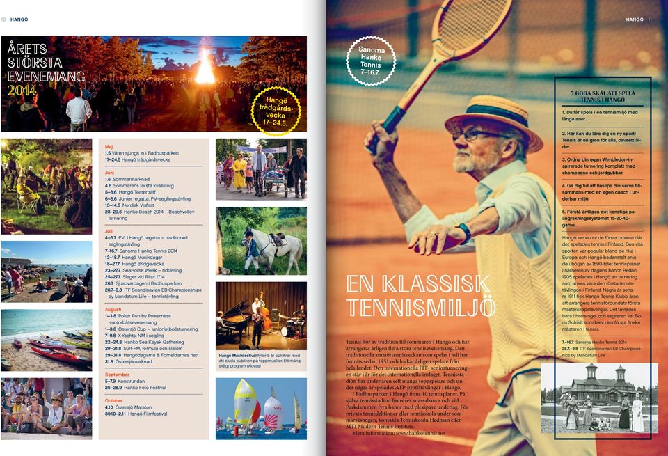 6 Nordisk Visfest 28 29.6 Hanko Beach 2014 Beachvolleyturnering Juli 4 6.7 EVLI Hangö regatta traditionell seglingstävling 7 16.7 Sanoma Hanko Tennis 2014 13 18.7 Hangö Musikdagar 18 27.