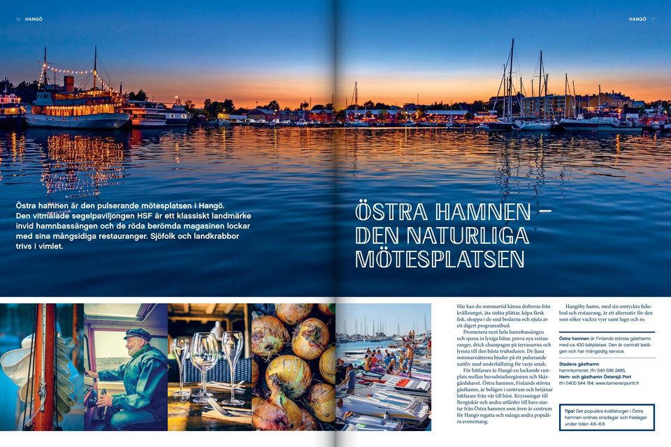 ÖSTRA HAMNEN DEN NATURLIGA MÖTESPLATSEN Här kan du sommartid känna dofterna från kvällstorget, äta stekta plättar, köpa färsk fisk, shoppa i de små bodarna och njuta av ett digert programutbud.