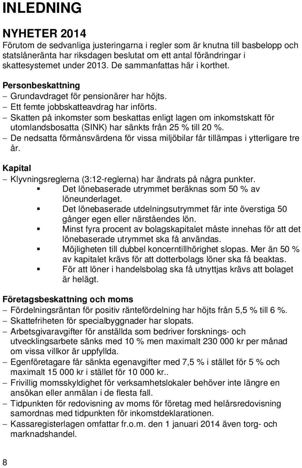 Skatten på inkomster som beskattas enligt lagen om inkomstskatt för utomlandsbosatta (SINK) har sänkts från 25 % till 20 %.