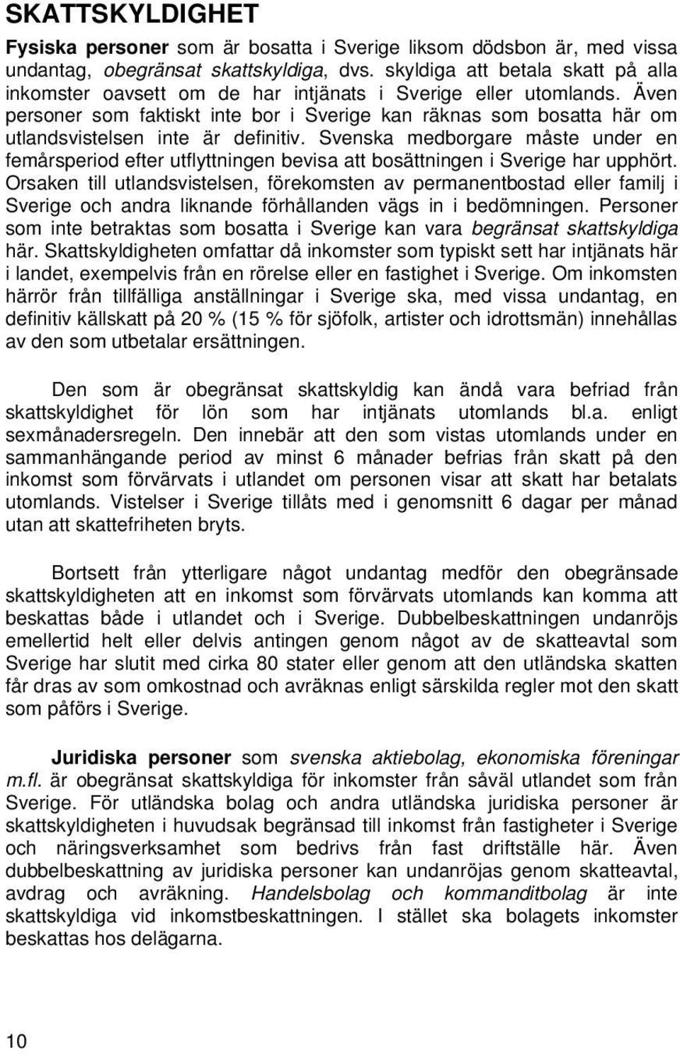 Även personer som faktiskt inte bor i Sverige kan räknas som bosatta här om utlandsvistelsen inte är definitiv.