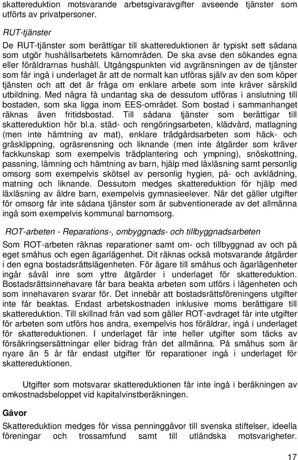 Utgångspunkten vid avgränsningen av de tjänster som får ingå i underlaget är att de normalt kan utföras själv av den som köper tjänsten och att det är fråga om enklare arbete som inte kräver särskild